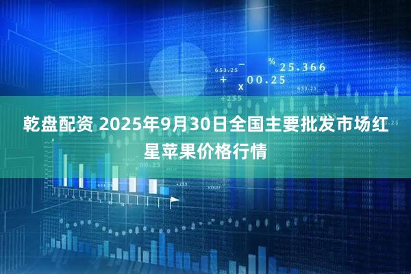 乾盘配资 2025年9月30日全国主要批发市场红星苹果价格行情